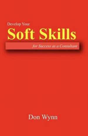 Develop Your Soft Skills for Success as a Consultant: A Nigerian Banking Scam Romance de Don Wynn