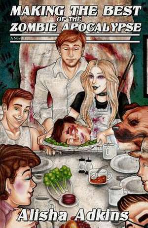 Making the Best of the Zombie Apocalypse de Alisha Adkins