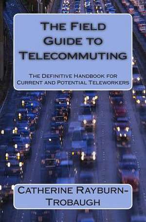 The Field Guide to Telecommuting de Catherine Rayburn-Trobaugh