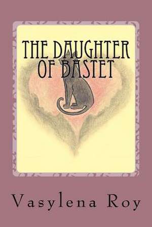 The Daughter of Bastet: The Unraveling of American Morals de Vasylena M. Roy