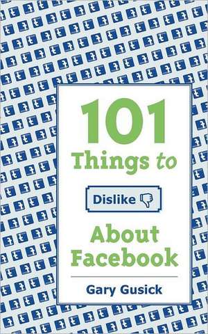 101things to Dislike about Facebook: The Little Fun Easy Science Book de Gary M. Gusick