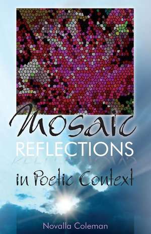 Mosaic Reflections: In Poetic Context de Novalla Coleman