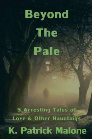 Beyond the Pale: Twelve Tales of Terror de K. Patrick Malone