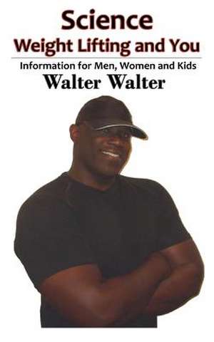 Science, Weight Lifting, and You! de Walter, MR Walter