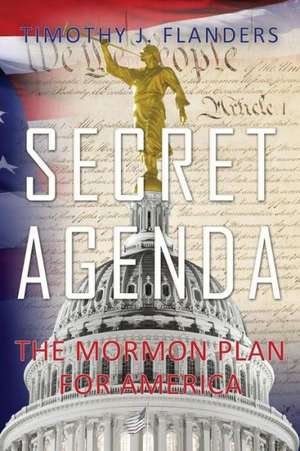 Secret Agenda: The Mormon Plan for America de Timothy J. Flanders