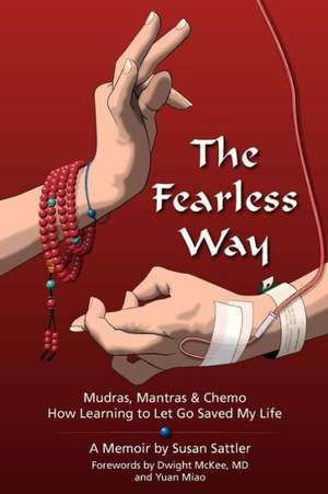 The Fearless Way: Mudras, Mantras & Chemo - How Learning to Let Go Saved My Life de Susan Sattler