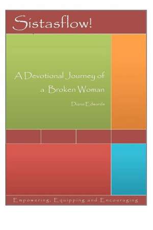 Sistasflow! a Devotional Journey of a Broken Woman: First Edition de MS Diana Edwards