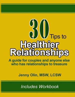 30 Tips to Healthier Relationships: A Guide for Couples and Anyone Else Who Has Relationships to Treasure de Jenny Olin