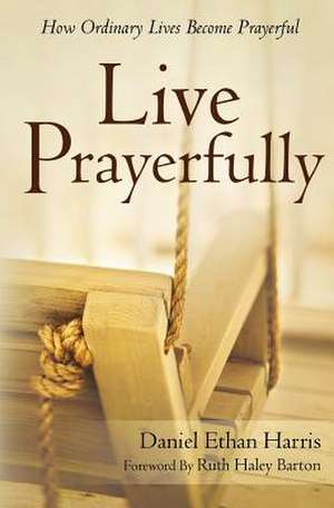 Live Prayerfully de Daniel Ethan Harris