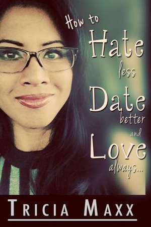 How to Hate Less, Date Better, and Love Always: A Christmas Romance de Tricia Maxx