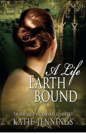 A Life Earthbound: The Dryad Quartet de Katie Jennings