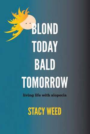 Blond Today Bald Tomorrow de Stacy Weed