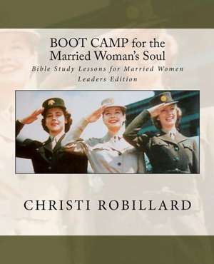 Boot Camp for the Married Woman's Soul Leaders Edition: Bible Study Lessons for Married Women de Christi Robillard