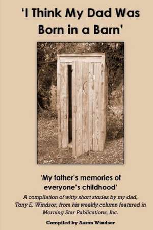 'I Think My Dad Was Born in a Barn': 'My Father's Memories of Everyone's Childhood' de Tony E. Windsor