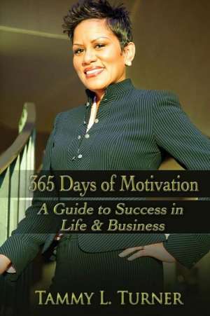 365 Days of Motivation: A Guide to Success in Life & Business de Tammy L. Turner