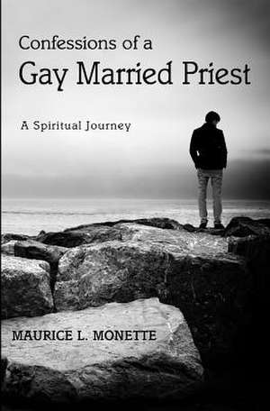 Confessions of a Gay Married Priest de Maurice L. Monette