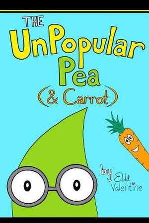 The Unpopular Pea (& Carrot) de Elle Valentine