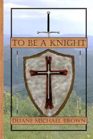 To Be a Knight de Duane Michael Brown