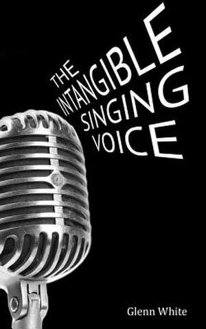 The Intangible Singing Voice de Glenn White