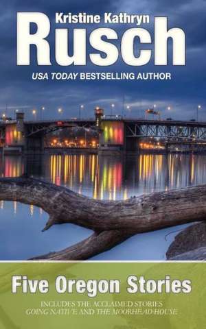 Five Oregon Stories: The Simple Step-By-Step Plan to Make More Money, See Less Patients, and Practice Medicine on Your Terms de Kristine Kathryn Rusch