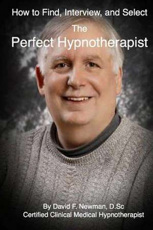 How to Find, Interview, and Select the Perfect Hypnotherapist de Newman, David F.