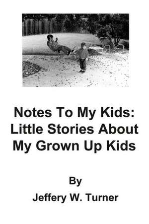 Notes to My Kids: Little Stories about My Grown Up Kids de Jeffery W. Turner