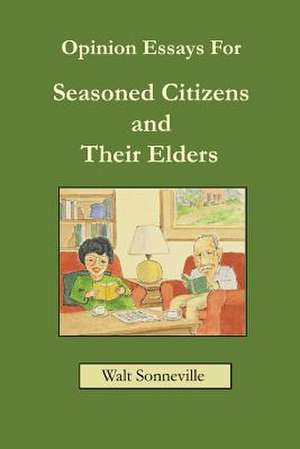 Opinion Essays for Seasoned Citizens and Their Elders de Walt J. Sonneville