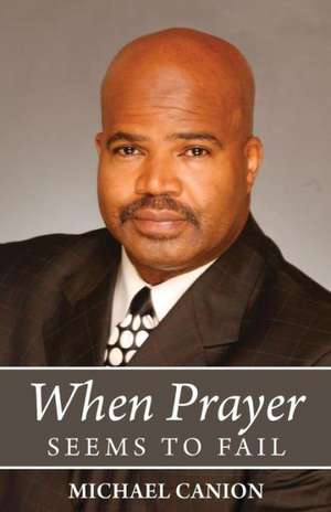 When Prayer Seems to Fail: One Man, Three Women, and One Crazy Idea de Michael Canion