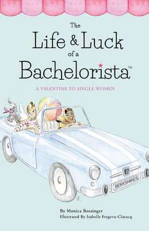 The Life & Luck of a Bachelorista de Monica Bossinger