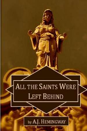 All the Saints Were Left Behind de Aj Hemingway