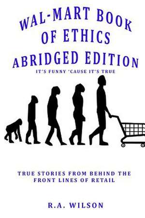 Wal-Mart Book of Ethics Abridged Edition de R. a. Wilson