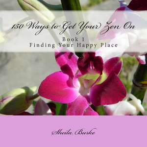 150 Ways to Get Your Zen on de Sheila M. Burke