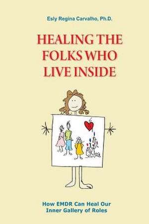 Healing the Folks Who Live Inside de Esly Carvalho Ph. D.