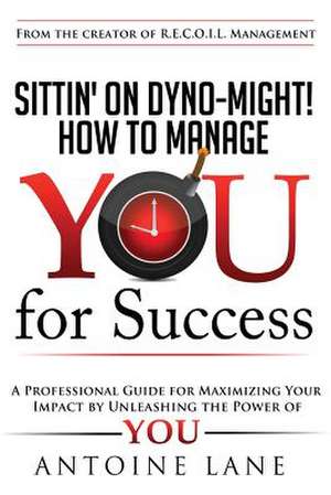 Sittin' on Dyno-Might! How to Manage You for Success de Antoine Lane