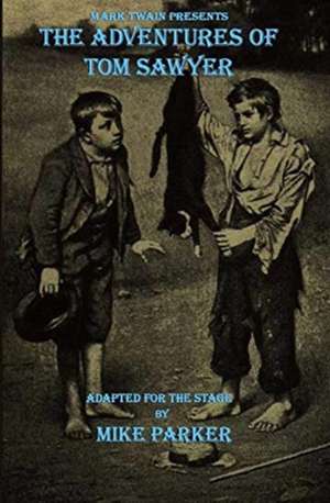 Mark Twain Presents the Adventures of Tom Sawyer: A Stage Play de Mike Parker