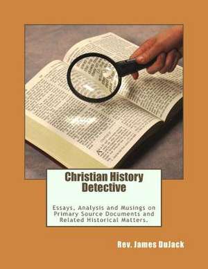 Christian History Detective de Rev James Dujack