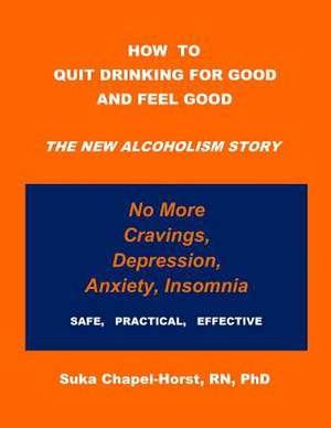 How to Quit Drinking for Good and Feel Good de Rn Phd Suka Chapel-Horst