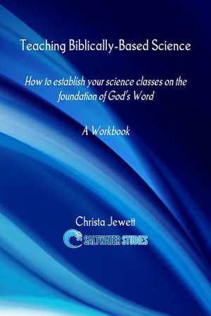 Teaching Biblically-Based Science de Christa Jewett