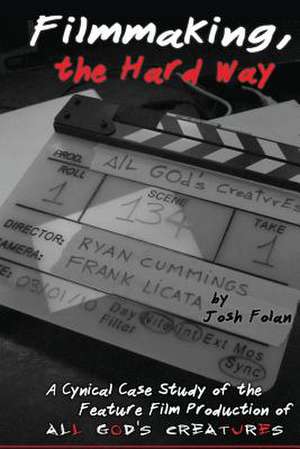 Filmmaking, the Hard Way de Josh Folan