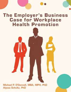 The Employer's Business Case for Workplace Health Promotion de Michael P. O'Donnell