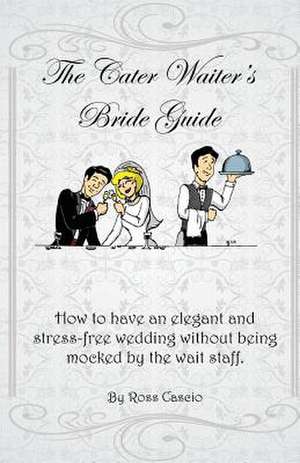 The Cater Waiter's Bride Guide de Ross Cascio