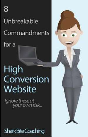 8 Unbreakable Commandments for a High Conversion Website de Shark Bite Coaching