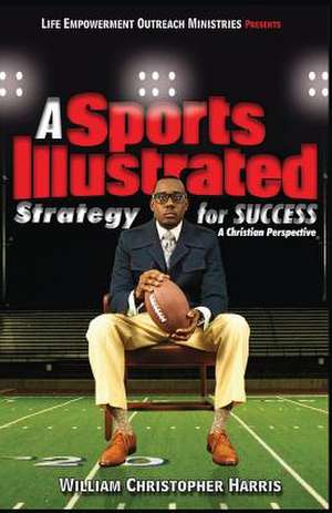 A Sports Illustrated Strategy for Success de William Christopher Harris