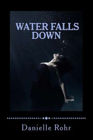 Water Falls Down de Danielle Rohr