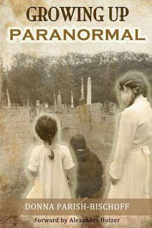 Growing Up Paranormal de Donna Parish-Bischoff