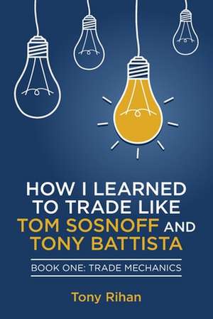 How I Learned to Trade Like Tom Sosnoff and Tony Battista de Tony Rihan