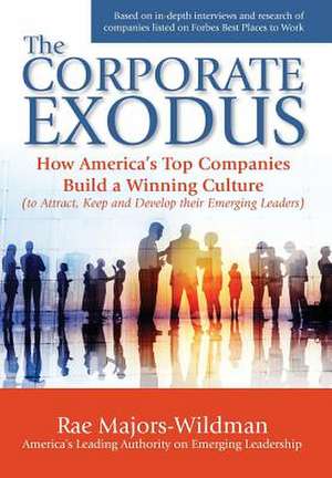 The Corporate Exodus: How America's Top Companies Build a Winning Culture (to Attract, Keep, and Develop their Emerging Leaders) de Rae a. Majors-Wildman