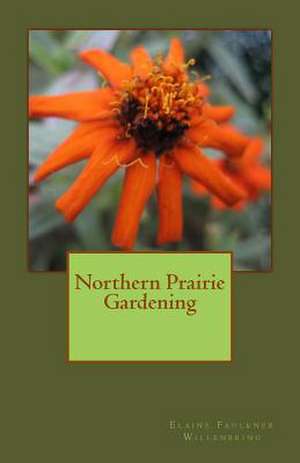 Northern Prairie Gardening de Elaine Faulkner Willenbring