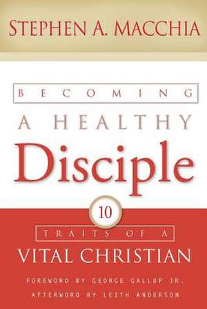 Becoming a Healthy Disciple de Stephen A. Macchia