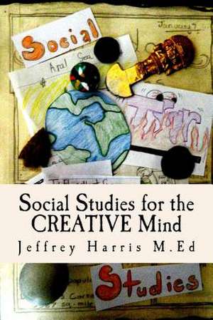 Social Studies for the Creative Mind de Jeffrey B. Harris M. Ed